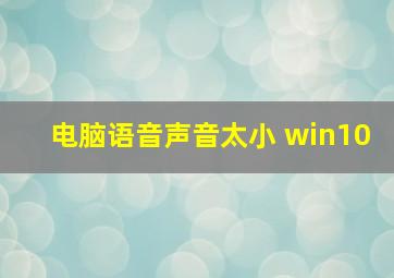 电脑语音声音太小 win10